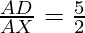 \frac{AD}{AX} = \frac{5}{2}