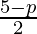 \frac{5 - p}{2}