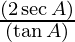 \frac{(2 \sec A)}{(\tan A)}