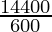 \frac{14400}{600}