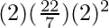 (2) (\frac{22}{7}) (2)^2