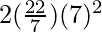 2 (\frac{22}{7}) (7)^2