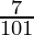 \frac{7}{101}