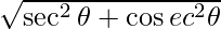 \sqrt {\sec^2 \theta + \cos ec^2 \theta}