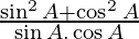 \frac{\sin^2 A + \cos^2 A}{\sin A . \cos A}