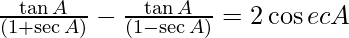 \frac{\tan A}{(1 + \sec A)} - \frac{\tan A}{(1 - \sec A)} = 2 \cos ec A