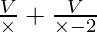 \frac{V}{\times} + \frac{V}{\times - 2}