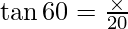 \tan 60 = \frac {\times}{20}