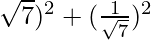 \sqrt 7)^2 + (\frac{1}{\sqrt 7})^2