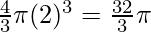 \frac{4}{3} \pi (2)^3 = \frac{32}{3} \pi