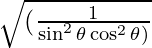 \sqrt {(\frac{1}{\sin ^2 \theta \cos ^2 \theta)}
