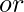 or
