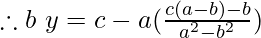 \therefore b~y = c - a(\frac {c(a - b) - b}{a^2 - b^ 2})