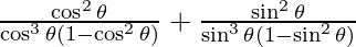 \frac{\cos ^2 \theta}{\cos ^3 \theta (1 - \cos ^2 \theta)} + \frac{\sin ^2 \theta}{\sin ^3 \theta (1 - \sin ^2 \theta)}
