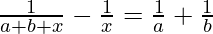 \frac{1}{a+b+x}-\frac{1}{x}=\frac{1}{a}+\frac{1}{b}