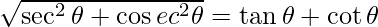 \sqrt {\sec^2 \theta + \cos ec^2 \theta} = \tan \theta + \cot \theta