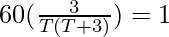 60(\frac{3}{T (T + 3)}) = 1