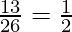\frac{13}{26} = \frac{1}{2}