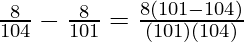 \frac{8}{104} - \frac{8}{101} =  \frac{8(101 - 104)}{(101)(104)}
