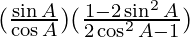 (\frac{\sin A}{\cos A})(\frac{1 - 2\sin^2A}{2\cos^2A-1})