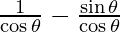 \frac{1}{\cos \theta} - \frac{\sin \theta}{\cos \theta}