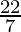 \frac{22}{7}