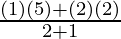 \frac{(1) (5) + (2)(2)}{2 + 1}