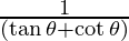 \frac{1}{(\tan\theta + \cot \theta)}