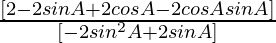 \frac{ [2  - 2 sin A + 2 cos A -  2 cos A sin A] }{ [- 2 sin^2 A  + 2 sin A] }