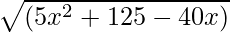\sqrt{(5 x^2 + 125 - 40 x)}