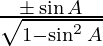 \frac{\pm \sin A}{\sqrt{1-\sin^2 A}}