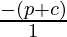 \frac{- (p + c)}{1}