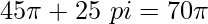 45 \pi + 25 \ pi = 70 \pi