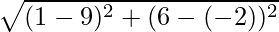 \sqrt{(1 - 9)^2 +(6 - (- 2))^2}