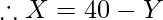 \therefore X = 40 - Y
