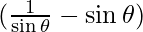 (\frac{1}{\sin\theta} - \sin \theta)