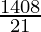 \frac{1408}{21}