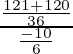 \frac{\frac{121 + 120}{36}}{\frac{- 10}{6}}
