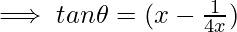 \implies tan\theta=(x-\frac{1}{4x})