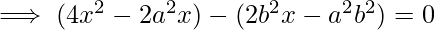 \implies (4x^{2}-2a^{2}x)-(2b^{2}x-a^{2}b^{2})=0