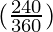 (\frac{240}{360})