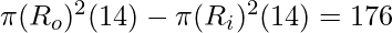 \pi (R_o)^2 (14) - \pi (R_i)^2 (14) = 176