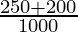\frac{250 + 200}{1000}