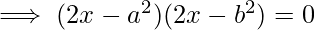 \implies (2x-a^{2})(2x-b^{2})=0