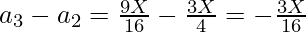 a_3 - a_2 = \frac{9X}{16} - \frac{3X}{4} = - \frac{3X}{16}