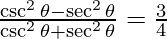 \frac {\csc^2 \theta - \sec^2 \theta}{\csc^2 \theta + \sec^2 \theta} = \frac{3}{4}