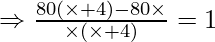 \Rightarrow \frac{80(\times + 4) - 80\times}{\times(\times + 4)} = 1