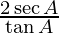 \frac {2 \sec A} {\tan A}