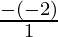 \frac{- (- 2)}{1}