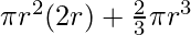 \pi r^2 (2r) + \frac{2}{3} \pi r^3